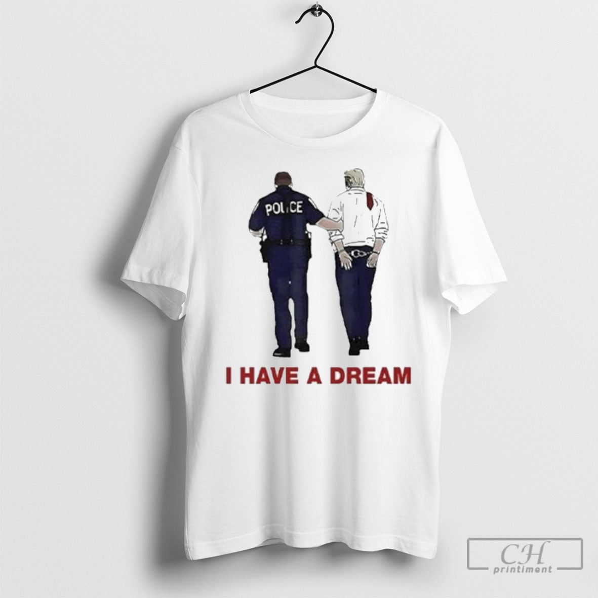 I Have A Dream Trump Being Arrested Tee Shirt Sweatshirt