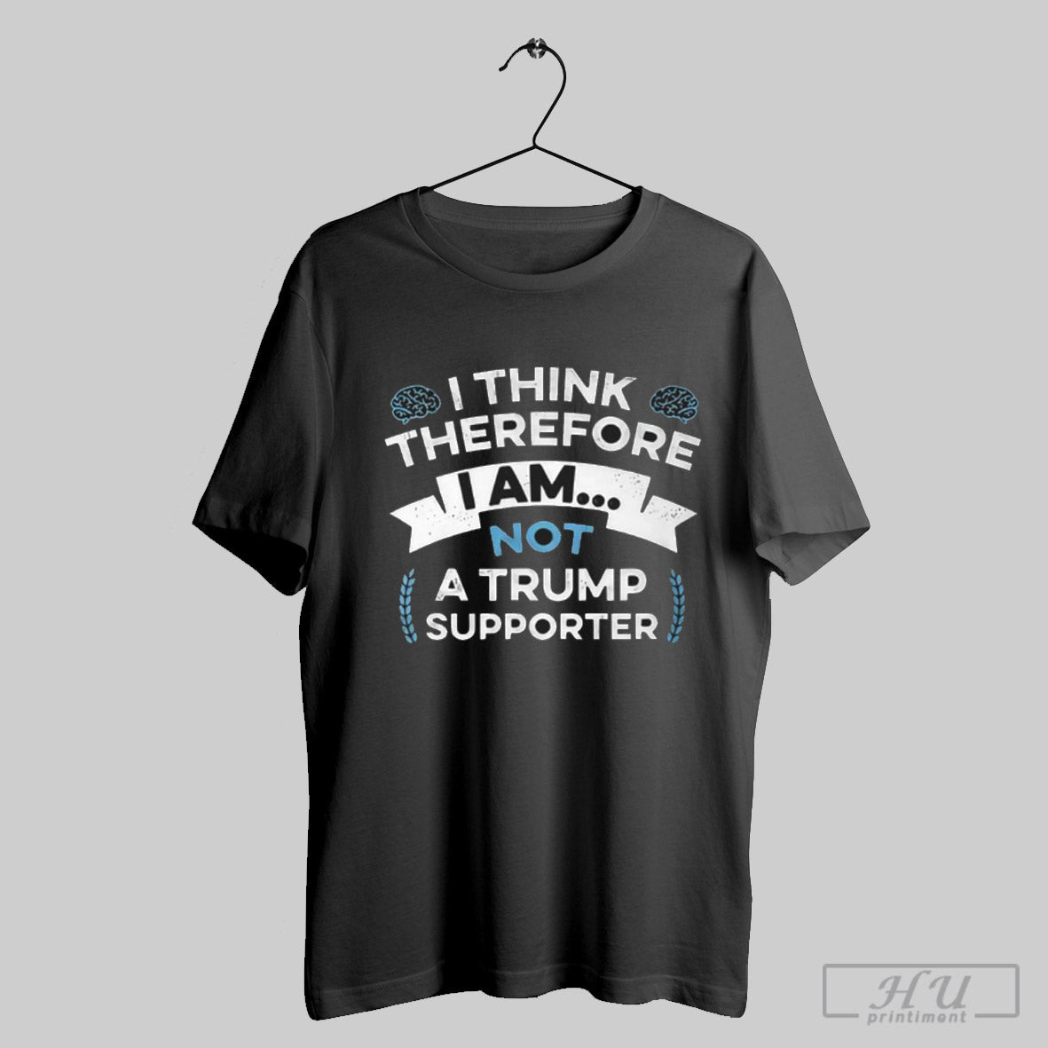 I Think Therefore I Am Not A Trump Supporter T Shirt Sweatshirt Cutom Poster Coffee Mugs Ornaments