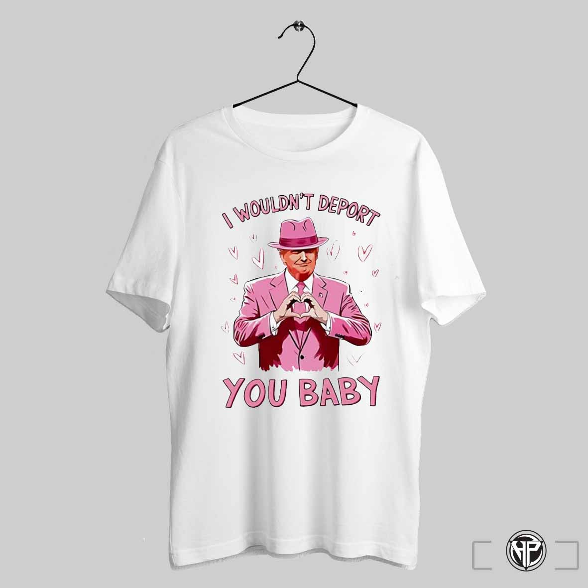 I Wouldnt Deport You Baby Trump Valentine Day Shirt