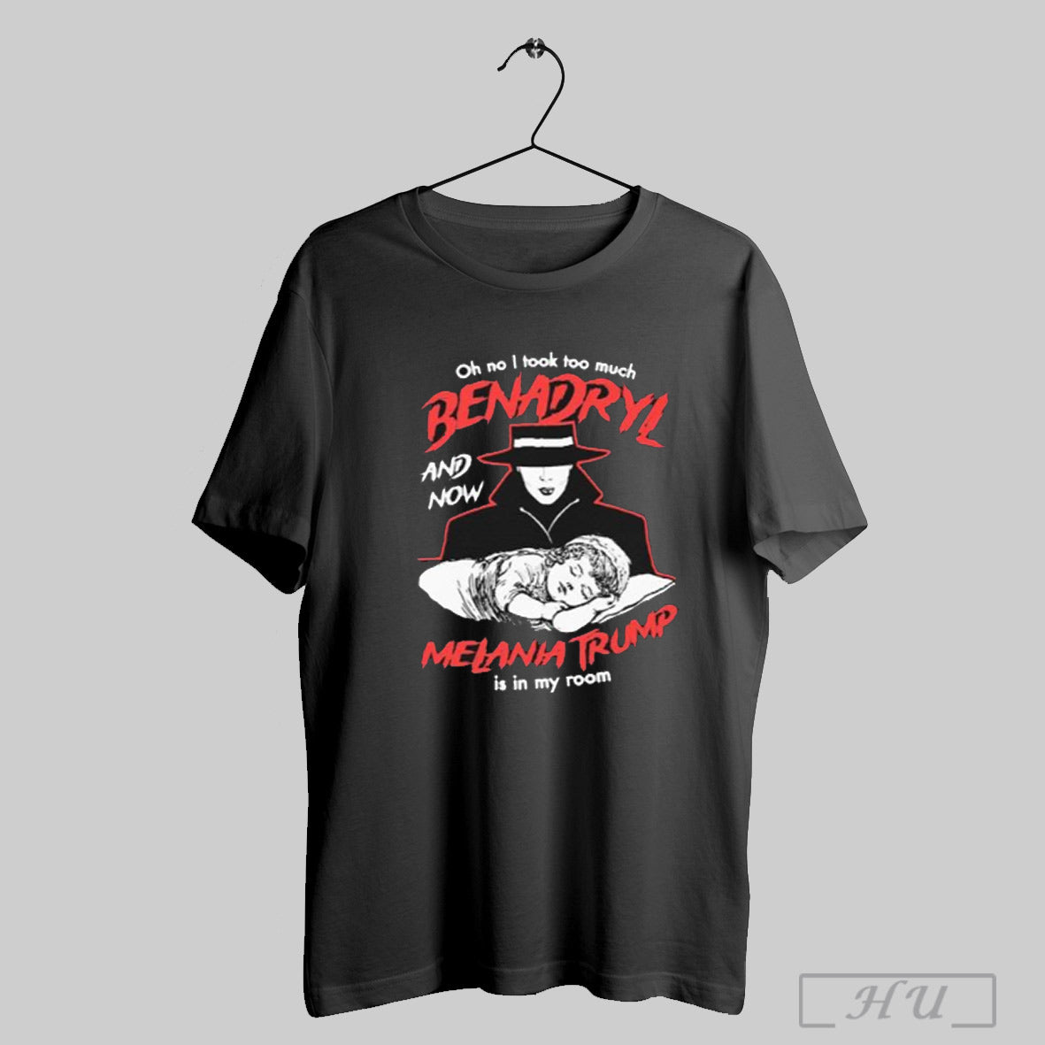 Oh No I Took Too Much Benadryl And Now Melania Trump Is In My Room T Shirt Sweatshirt Poster