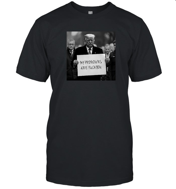 Donald Trump My Pronouns Are Fuck You 2025 T Shirt