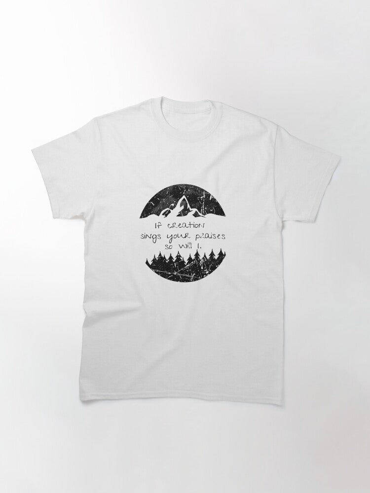 IF CREATION SINGS YOUR PRAISES SO WILL I. Vintage graphic Classic T-Shirt
