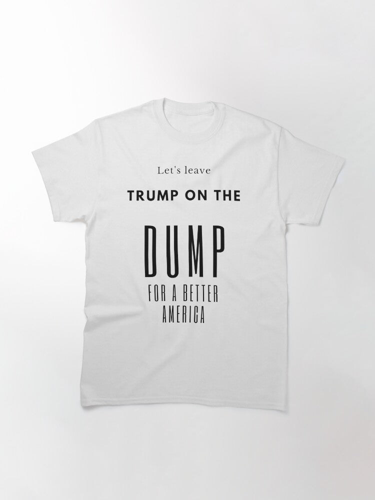 Leave Trump on the dump for a better America Classic T-Shirt