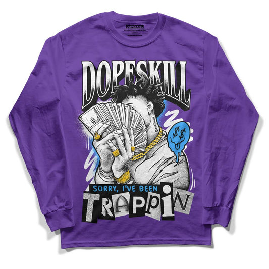 Court Purple 13s DopeSkill Purple Long Sleeve T-Shirt Sorry I've Been Trappin Graphic Style001