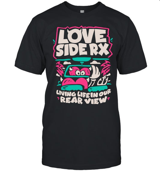Love Side Rx Living Life In Our Rear View Black T Shirt
