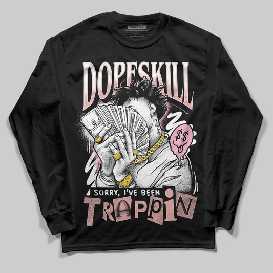 Rust Pink 1s 2025 DopeSkill Long Sleeve T-Shirt Sorry I've Been Trappin Graphic