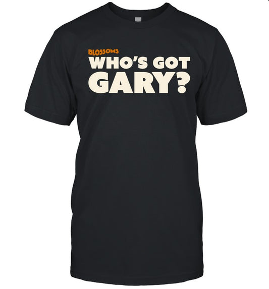 Blossoms Who’s Got Gary Black T Shirt 2024