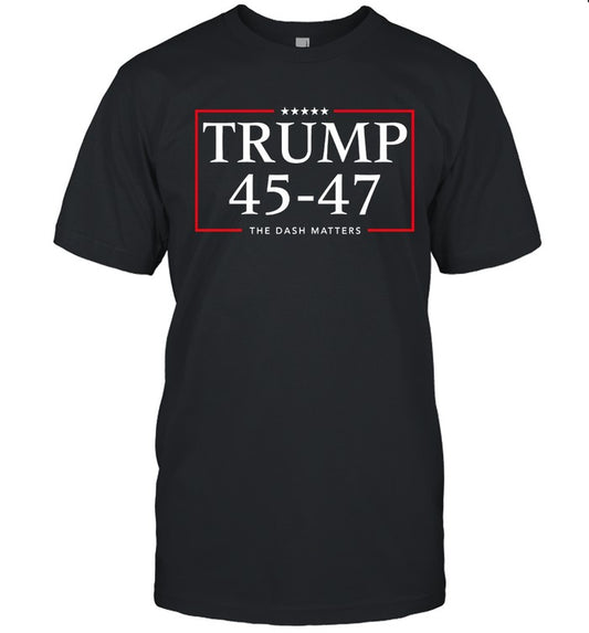 Donald Trump 45-47 The Dash Matters Hot T-Shirt