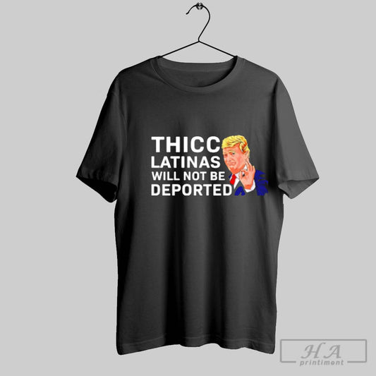 Donald Trump Thicc Latinas Will Not Be Deported Shirts