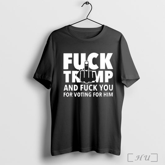 Fuck Trump And Fuck You For Voting For Him T Shirt Sweatshirt