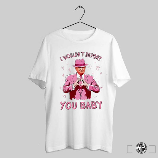 I Wouldnt Deport You Baby Trump Valentine Day Shirt