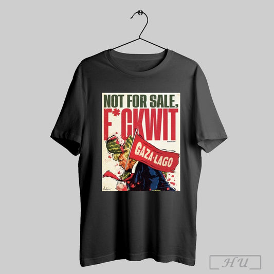 James Hillier Not For Sale Fuckwit Gaza Lago Donald Trump T Shirt Sweatshirt