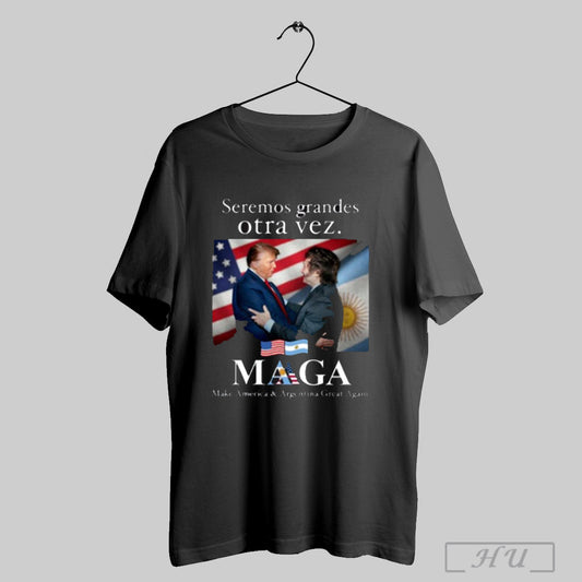 Official Donald Trump Javier Milei Seremos Grandes Otra Vez Maga Make America And Argentina Great Again T Shirt Sweatshirt Hoodies Poster