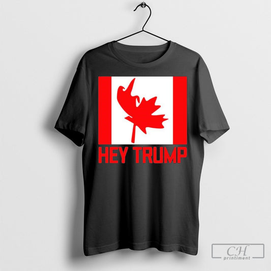 Official Hey Trump Canada Democrats Canadians Of Us T Shirt