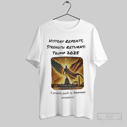 Official History Repeats Strength Returns Trump 2025 A Proven Path To American Greatness Shirt T Shirt Sweatshirt Cutom Poster Coffee Mugs Ornaments