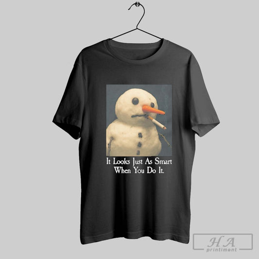 Official It Looks Just As Smart When You Do It Snowman That Go Hard T Shirt