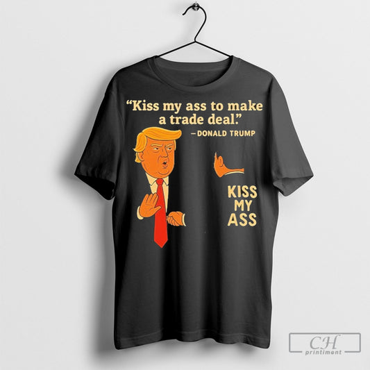 Official Kiss My Ass To Make A Trade Deal Trump 2025 Shirt T Shirt Sweatshirt