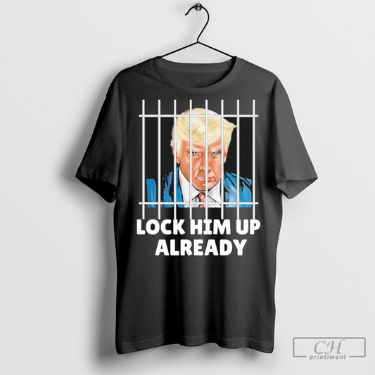 Official Lock Him Up Already Trump Tee Shirt Sweatshirt