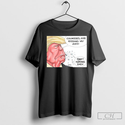 Official Trump Countries Are Kissing My Ass Shit Wrong End Shirt T Shirt Sweatshirt