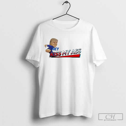 Official Trump Hey Kiss My Ass Shirt T Shirt Sweatshirt