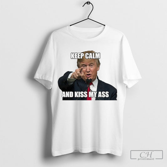 Official Trump Keep Calm And Kiss My Ass 2025 Shirt T Shirt Sweatshirt