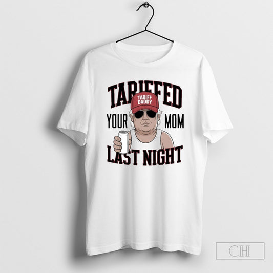Tariffed Your Mom Last Night Tarrified Funny Trump Sweatshirt Tee Shirt