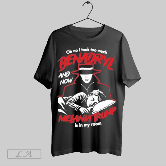 Top Benadryl And Now Melania Trump Is In My Room Unisex Sweatshirt T Shirt