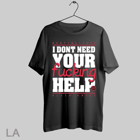 Top Bodysnatcher I Dont Need Your Fucking Help Bleed Abide T Shirt Sweatshirt Hoodie Shirt