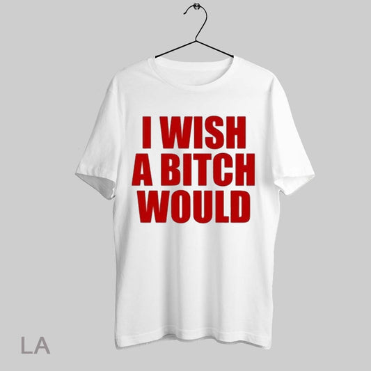 Top I Wish A Bitch Would T Shirt Sweatshirt Hoodie Shirt