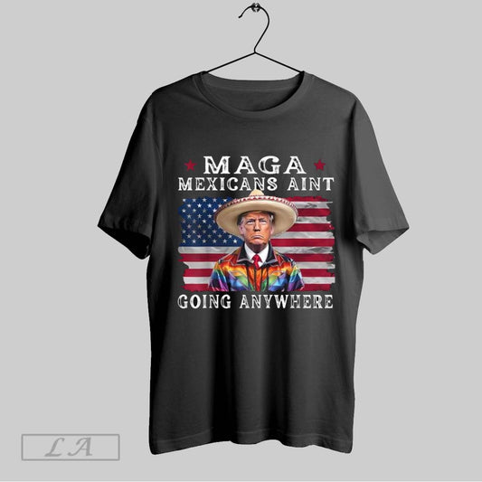 Top Maga Mexicans Aint Going Anywhere Trump Mexico American Flag Unisex Sweatshirt T Shirt
