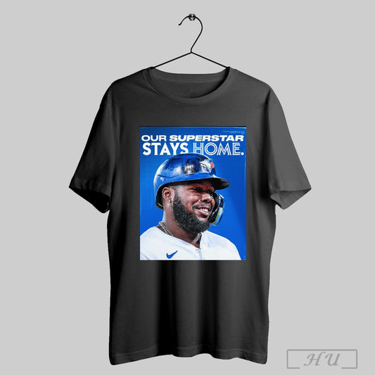 Trending Toronto Blue Jays Vladimir Guerrero Jr Our Superstar Stays Home 2025 Poster T Shirt Sweatshirt