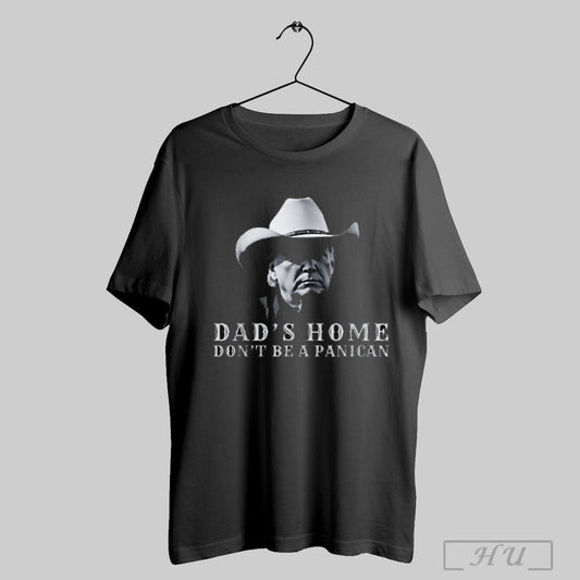 Trump Dads Home Dont Be A Panican T Shirt Sweatshirt
