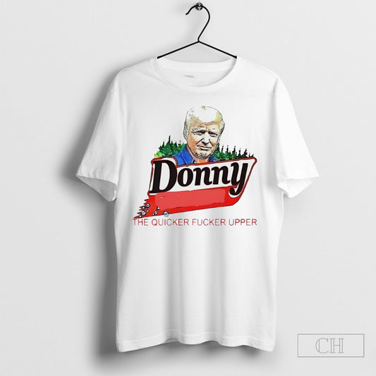 Trump Donny The Quicker Fucker Upper Shirt