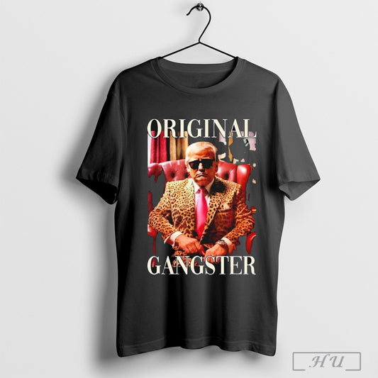 Trump Original Gangster T Shirt Sweatshirt Cutom Poster Coffee Mugs Ornaments