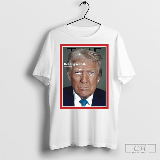 Trump Time Magazine Cover Dealing With It Shirt