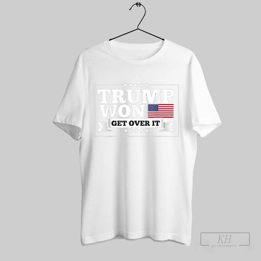 Trump Won Get Over It T Shirts Sweatshirt Tee Shirt