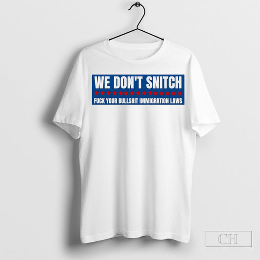 We Dont Snitch Fuck Your Bullshit Immigration Laws Antitrump Shirt