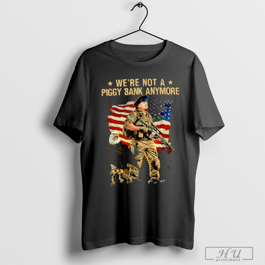 Were Not A Piggy Bank Anymore Donald Trump T Shirt Sweatshirt