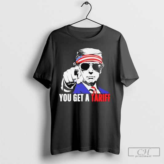You Get A Tariff Trump Tee Shirt Sweatshirt