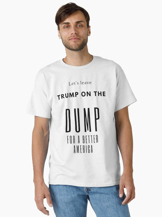 Leave Trump on the dump for a better America Classic T-Shirt