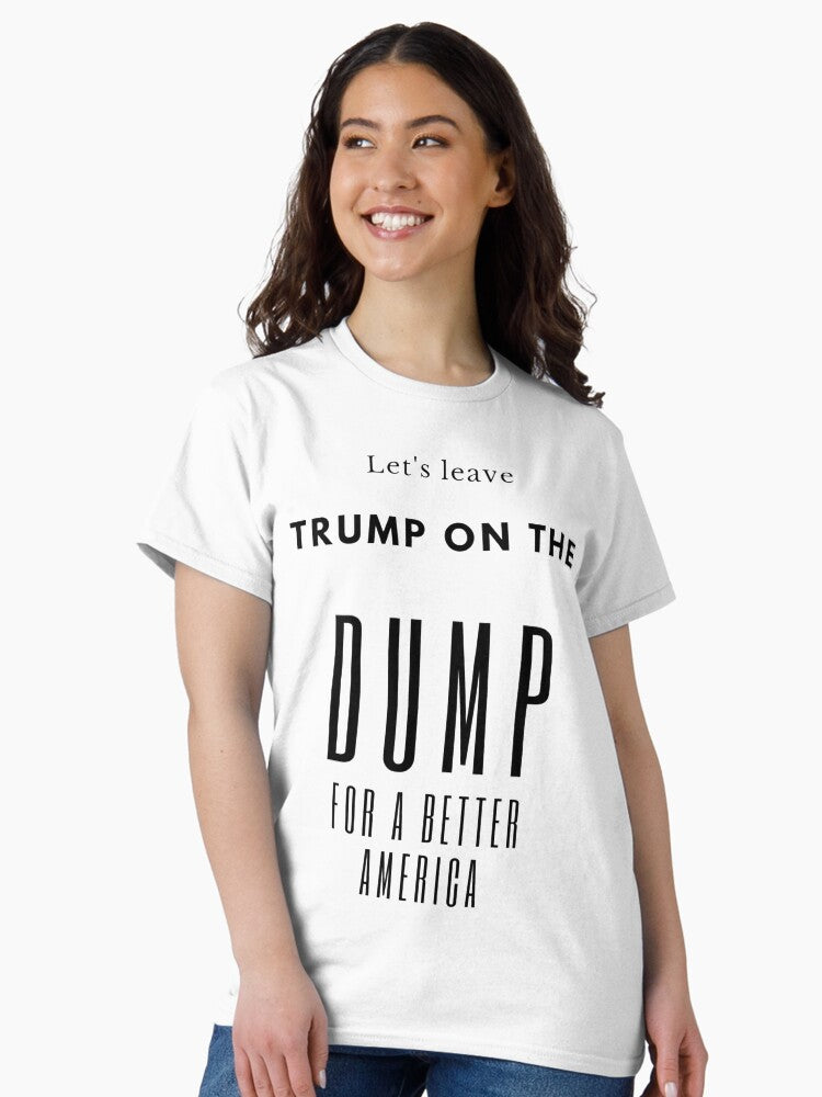 Leave Trump on the dump for a better America Classic T-Shirt